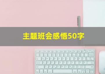 主题班会感悟50字