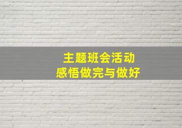 主题班会活动感悟做完与做好