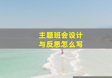 主题班会设计与反思怎么写