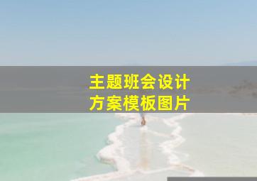 主题班会设计方案模板图片