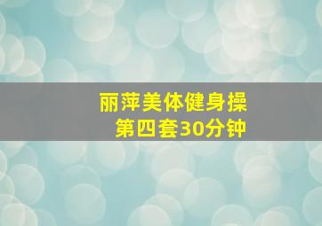 丽萍美体健身操第四套30分钟