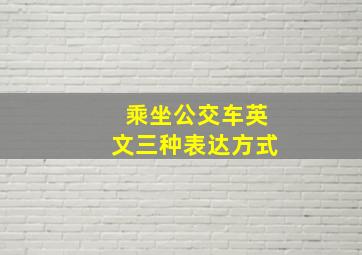 乘坐公交车英文三种表达方式