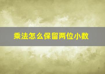 乘法怎么保留两位小数