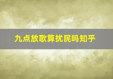 九点放歌算扰民吗知乎