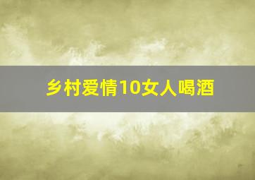 乡村爱情10女人喝酒