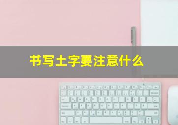 书写土字要注意什么