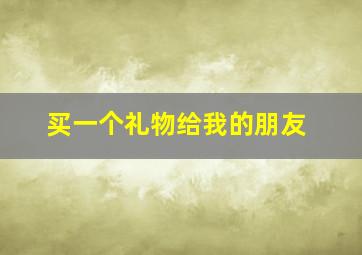 买一个礼物给我的朋友