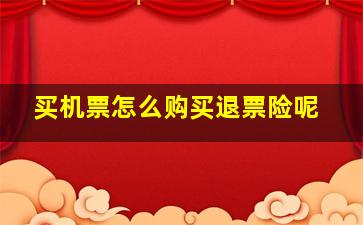 买机票怎么购买退票险呢