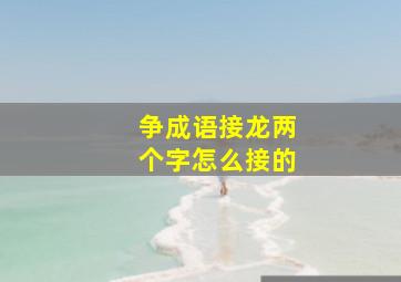 争成语接龙两个字怎么接的