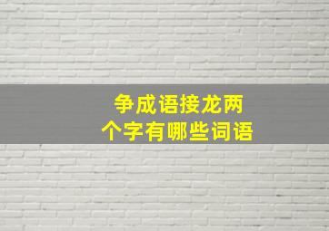 争成语接龙两个字有哪些词语