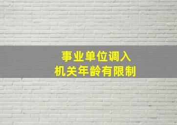 事业单位调入机关年龄有限制