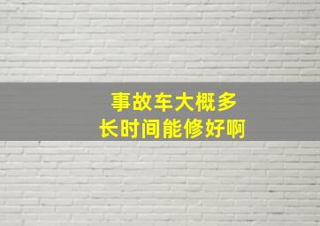 事故车大概多长时间能修好啊