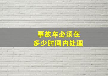 事故车必须在多少时间内处理