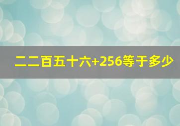 二二百五十六+256等于多少