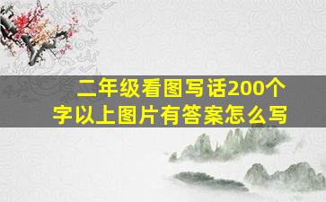 二年级看图写话200个字以上图片有答案怎么写