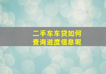 二手车车贷如何查询进度信息呢