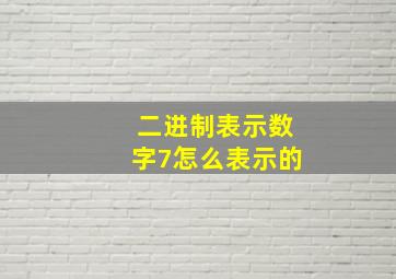 二进制表示数字7怎么表示的