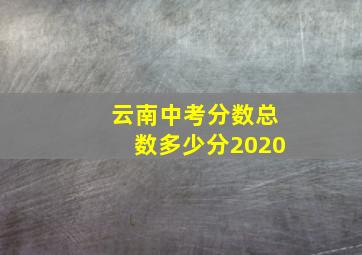 云南中考分数总数多少分2020