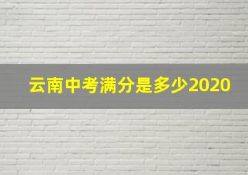 云南中考满分是多少2020