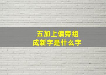 五加上偏旁组成新字是什么字