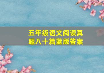 五年级语文阅读真题八十篇蓝版答案