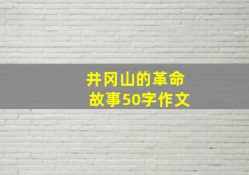 井冈山的革命故事50字作文