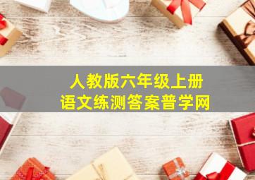 人教版六年级上册语文练测答案普学网