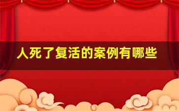 人死了复活的案例有哪些