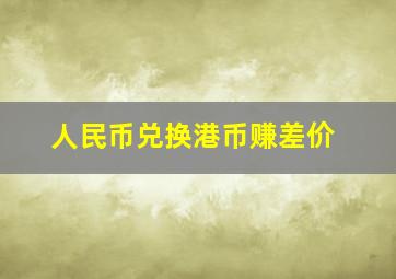 人民币兑换港币赚差价