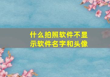 什么拍照软件不显示软件名字和头像