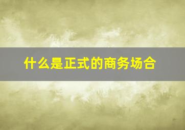 什么是正式的商务场合