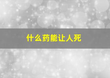 什么药能让人死