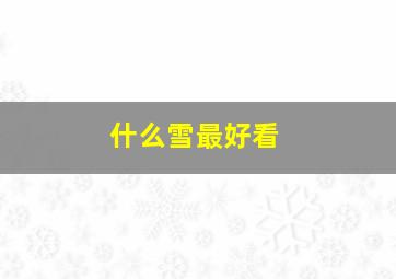 什么雪最好看