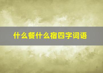 什么餐什么宿四字词语