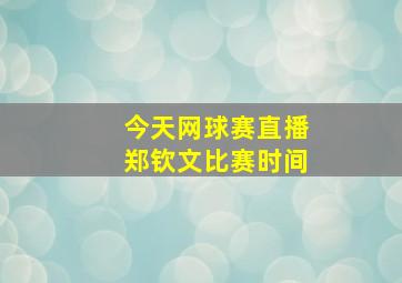 今天网球赛直播郑钦文比赛时间