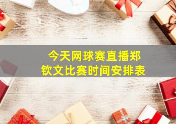 今天网球赛直播郑钦文比赛时间安排表