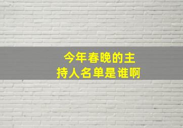 今年春晚的主持人名单是谁啊