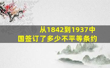 从1842到1937中国签订了多少不平等条约