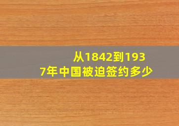 从1842到1937年中国被迫签约多少