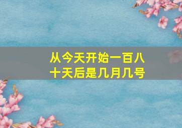 从今天开始一百八十天后是几月几号