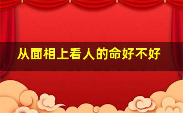 从面相上看人的命好不好