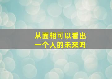 从面相可以看出一个人的未来吗