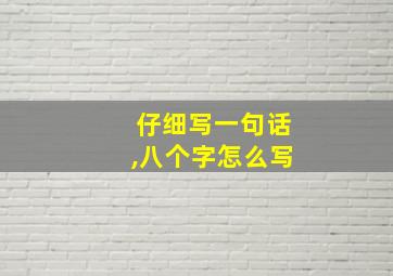 仔细写一句话,八个字怎么写