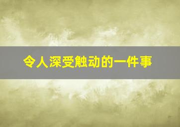 令人深受触动的一件事