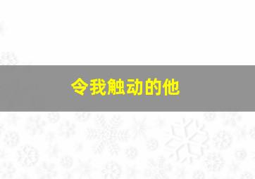 令我触动的他