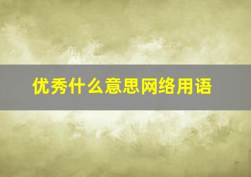 优秀什么意思网络用语