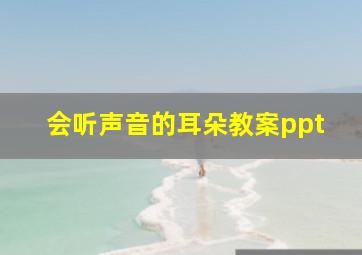 会听声音的耳朵教案ppt