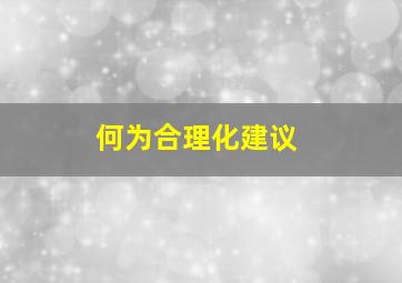 何为合理化建议