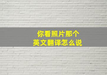 你看照片那个英文翻译怎么说