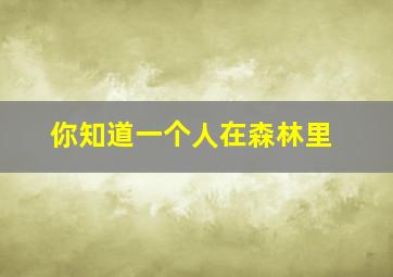 你知道一个人在森林里